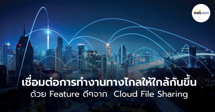 แนะนำ Feature Cloud File Sharing เพื่อการ WFH อย่างมีประสิทธิภาพ
